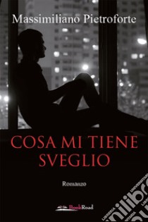 Cosa mi tiene sveglio libro di Pietroforte Massimiliano