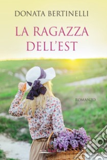 La ragazza dell'Est libro di Bertinelli Donata