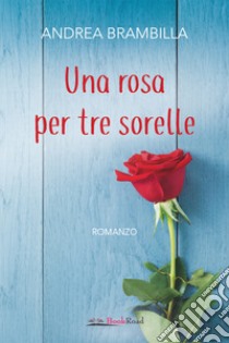 Una rosa per tre sorelle libro di Brambilla Andrea