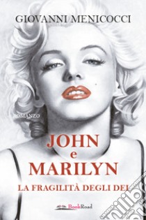 John e Marilyn. La fragilità degli dei libro di Menicocci Giovanni