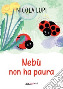 Nebù non ha paura. Ediz. a colori libro di Lupi Nicola