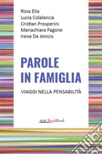 Parole in famiglia. Viaggi nella pensabilità libro di Elia Rosa; Colalancia Lucia; Prosperini Cristian