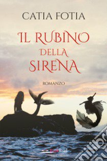 Il rubino della sirena libro di Fotia Catia