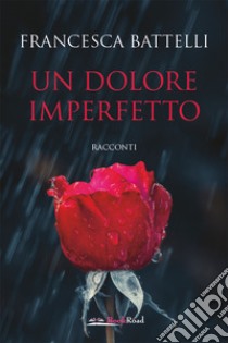 Un dolore imperfetto libro di Battelli Francesca