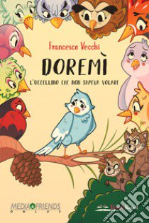 Doremì. L'uccellino che non sapeva volare. Ediz. illustrata libro di Vecchi Francesco