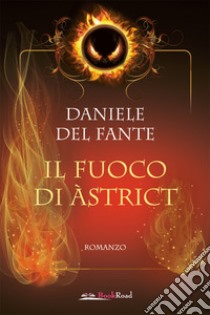 Il fuoco di Àstrict libro di Del Fante Daniele