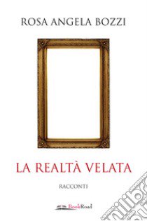 La realtà velata libro di Bozzi Rosa Angela