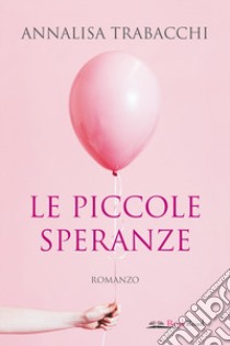 Le piccole speranze libro di Trabacchi Annalisa