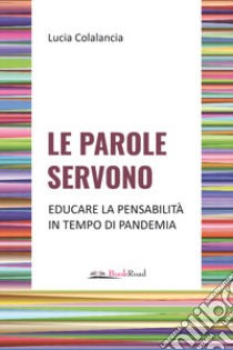 Le parole servono. Educare la pensabilità in tempo di pandemia libro di Colalancia Lucia