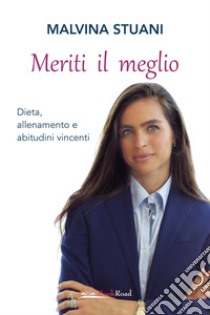 Meriti il meglio. Dieta, allenamento e abitudini vincenti libro di Stuani Malvina