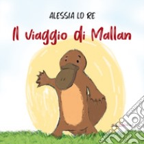 Il viaggio di Mallan. Ediz. a colori libro di Lo Re Alessia