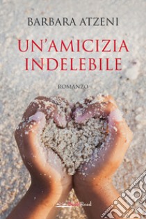 Un'amicizia indelebile libro di Atzeni Barbara