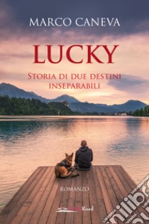 Lucky. Storia di due destini inseparabili libro di Caneva Marco