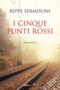 I cinque punti rossi libro di Sermisoni Beppe