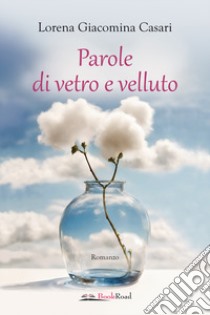 Parole di vetro e velluto libro di Casari Lorena Giacomina