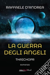 La guerra degli angeli. Thaichopr libro di D'Andrea Raffaele