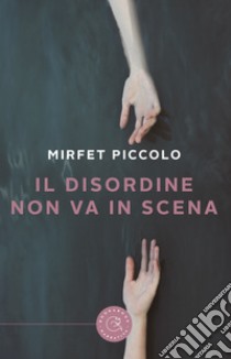 Il disordine non va in scena libro di Piccolo Mirfet