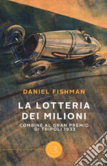 La lotteria dei milioni. Combine al Gran premio di Tripoli 1933 libro di Fishman Daniel