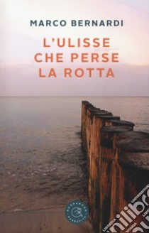 L'Ulisse che perse la rotta libro di Bernardi Marco