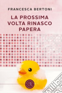 La prossima volta... rinasco papera! libro di Bertoni Francesca