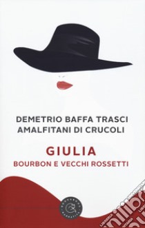 Giulia. Bourbon e vecchi rossetti libro di Baffa Trasci Amalfitani di Crucoli Demetrio