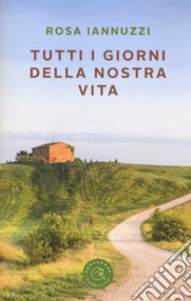 Tutti i giorni della nostra vita libro di Iannuzzi Rosa