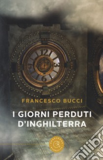 i giorni perduti d'Inghilterra libro di Bucci Francesco