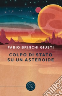 Colpo di stato su un asteroide libro di Brinchi Giusti Fabio