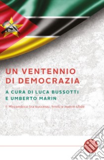 Un ventennio di democrazia. Il Mozambico fra successi, limiti e nuove sfide. Ediz. italiana e portoghese libro di Bussotti Luca; Marin Umberto