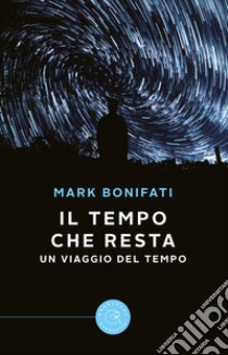 Il Tempo che resta. Un viaggio del Tempo libro di Bonifati Mark