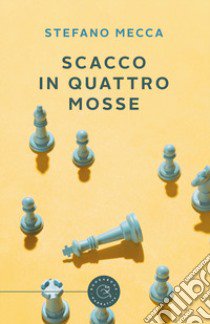 Scacco in quattro mosse libro di Mecca Stefano