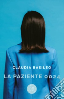 La paziente 0024 libro di Basileo Claudia