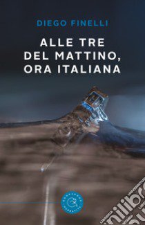 Alle tre del mattino, ora italiana libro di Finelli Diego