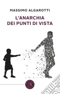 L'anarchia dei punti di vista libro di Algarotti Massimo