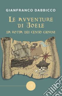 La rotta dei Cento Giorni. Le avventure di Joele libro di Dabbicco Gianfranco