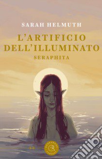 L'artificio dell'Illuminato. Seraphita libro di Helmuth Sarah