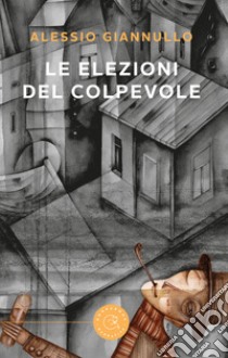 Le elezioni del colpevole libro di Giannullo Alessio