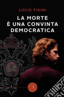 La morte è una convinta democratica libro di Figini Lucio