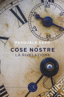 Cose nostre. La rivelazione libro di Sgrò Pasquale