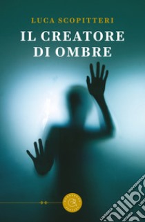 Il creatore di ombre libro di Scopitteri Luca