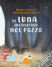 La luna incastrata nel pozzo. Ediz. a colori libro di Rocca Monica