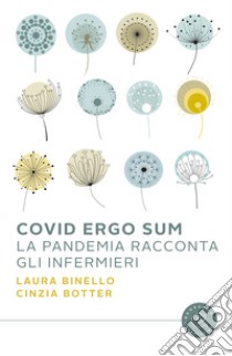 Covid Ergo Sum. La pandemia racconta gli infermieri libro di Binello Laura; Botter Cinzia