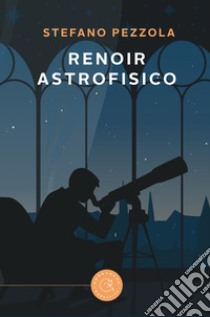 Renoir astrofisico libro di Pezzola Stefano