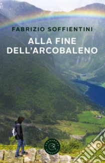 Alla fine dell'arcobaleno libro di Soffientini Fabrizio