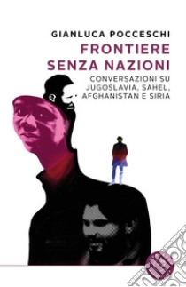 Frontiere senza nazioni. Conversazioni su Jugoslavia, Sahel, Afghanistan e Siria libro di Pocceschi Gianluca