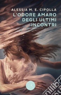 L'odore amaro degli ultimi incontri libro di Cipolla Alessia M. E.