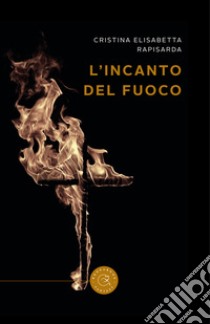 L'incanto del fuoco libro di Rapisarda Cristina Elisabetta