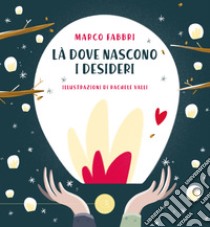 Là dove nascono i desideri. Ediz. a colori libro di Fabbri Marco