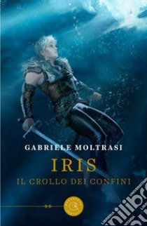 Iris. Il crollo dei confini libro di Moltrasi Gabriele