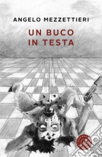 Un buco in testa libro di Mezzettieri Angelo